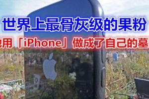 世界上最骨灰級的果粉，她用「iPhone」做成了自己的墓碑