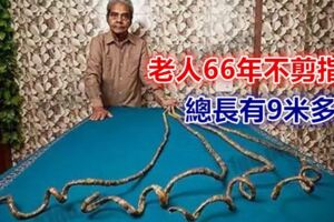 獵奇：老人66年不剪指甲，總長有9米多