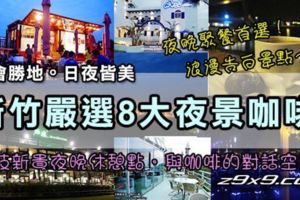 【新竹夜景餐廳】8大必去夜景咖啡、餐廳、約會景點、地址、攻略！