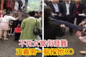 不肖女當街發難正義男一腳把她KO
