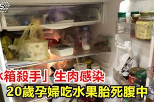 「冰箱殺手」生肉感染20歲孕婦吃水果胎死腹中