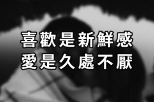 喜歡是新鮮感，愛是久處不厭
