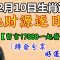 12月10日生肖運勢，寶地財源逐日增！『轉發分享好運自來』