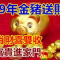 2019年金豬送財，四生肖財喜雙收，吉祥富貴進家門