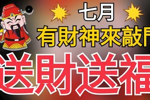 三大生肖：七月有財神來敲門，送財送福！