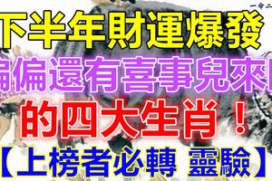 下半年財運爆發,偏偏還有喜事兒來臨的四大生肖！【上榜者必轉靈驗】