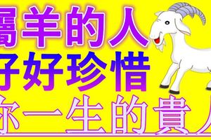 屬羊的人，好好珍惜你一生的貴人！神准！
