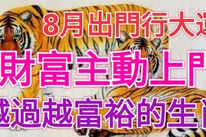 8月出門行大運，財富主動上門的3大生肖，越過越富裕！