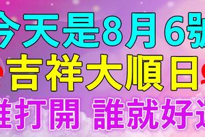 ღ今天是8月6號大順日ღ誰打開~誰就好運！