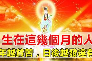 生在這幾個月的人，早年越貧苦，日後越發達有錢