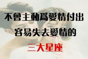 從來不主動為愛情付出的星座，最容易失去愛情！