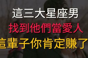 找到這些星座當愛人，這輩子你肯定賺了！