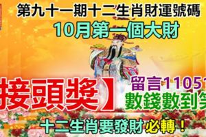 第九十一期十二生肖財運號碼。10月第一個大財！【接頭獎】！留言110518數錢數到笑！十二生肖要發財必轉！