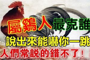 屬雞人最克誰？說出來能嚇你一跳，老人們常說的錯不了！準
