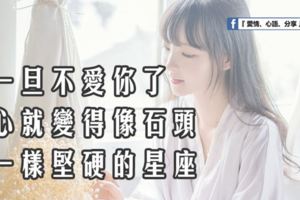 一旦不愛你了，心就變得像石頭一樣堅硬的星座！