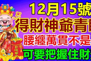 12月15號財神爺的青睞的3生肖，腰纏萬貫不是夢，可要把握住財運