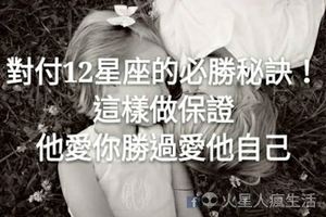 對付十二星座的必勝秘訣！這樣做保證他愛你勝過愛他自己！