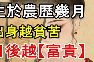 生於農歷幾月，出身越貧苦，日後越【富貴】！贏得勝利
