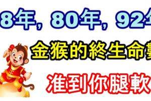 老先生算的，68年、80年、92年金猴的終生命數，准到你腿軟！