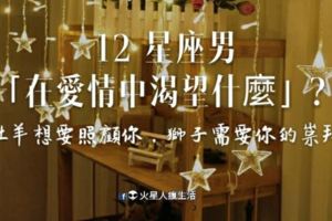 12星座男「在愛情中渴望什麼」？牡羊想要照顧你、金牛渴求安全感、獅子需要你的崇拜