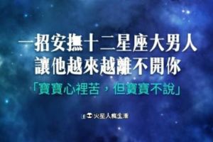 一招安撫十二星座大男人，讓他越來越離不開你！