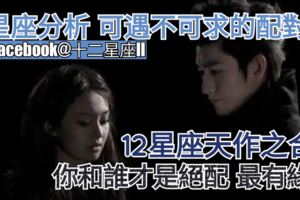 【星座分析,可遇不可求的配對!】12星座天作之合，你和誰才是絕配、最有緣？