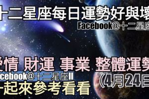 【12星座運勢每日好與壞】愛情、財運、事業、整體，一起來看看如何。（2018年04月24日）