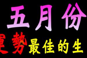 五月份運勢最佳的生肖，是你嗎~