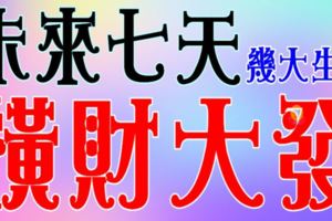 未來七天，這幾大生肖橫財大發~