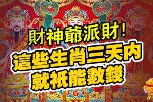 財神爺派財！這些生肖三天內，就只能數錢！