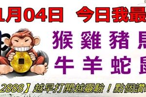 11月04日，今日我最旺！猴雞豬馬牛羊蛇鼠！【12888】越早打開越靈驗！點個讚吧！