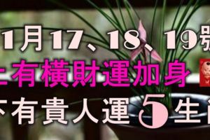 11月17、18、19號，上有橫財運加身，下有貴人運的5大生肖！