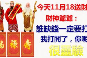 今天11月18送財日！財神爺爺說：誰缺錢的一定要打開，我打開了，你呢？很靈驗！