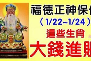 1/22~1/24，福德正神保佑，這五大生肖【大錢進賬】