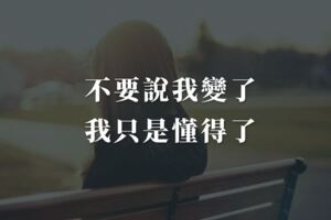 不要說我變了，我只是懂得了，別人怎樣對我、我就怎麼對別人