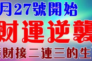 5月27號起財運逆襲，橫財接二連三的生肖