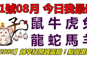 01號08月，今日我最旺！鼠牛虎兔龍蛇馬羊！【12888】越早打開越靈驗！點個讚吧！