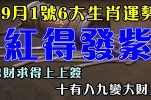 9月1號運勢紅得發紫的6生肖，求財求得上上簽，十有八九變大財主