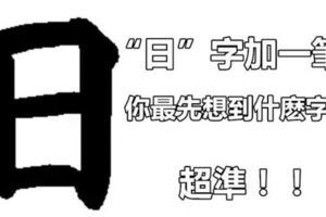 「日」字加一筆，你最先想到什麼字？超準！！！！