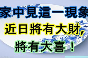 家中見這一現象，近日將有大財，將有大喜！