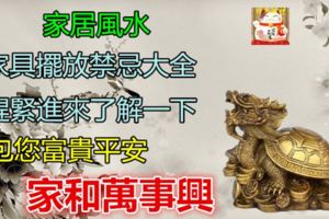 家居風水:傢具擺放禁忌大全，趕緊進來了解一下，包您富貴平安家和萬事興