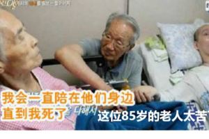 兒子出車禍成為植物人，妻子患有老年痴呆，這位85歲的老人太苦了