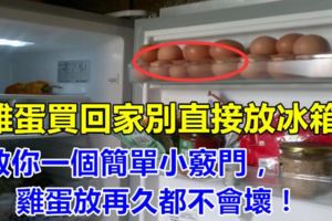 雞蛋買回家不要直接放冰箱！教你一個簡單小竅門，雞蛋放再久都不會壞！