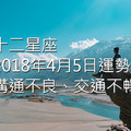 十二星座2018年4月5日運勢：溝通不良、交通不暢