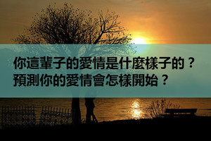 心理測試：你這輩子的愛情是什麼樣子的？預測你的愛情會怎樣開始？