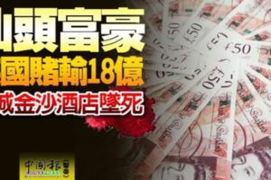 汕頭富豪英國賭輸18億獅城金沙酒店37樓墜下喪命！