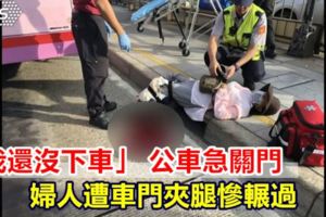 【視頻】「我還沒下車」公車急關門婦遭夾腿慘輾