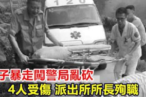 男子暴走闖警局亂砍4人受傷派出所所長殉職