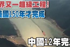 世界又一超級工程：美國150年才完成中國12年完工