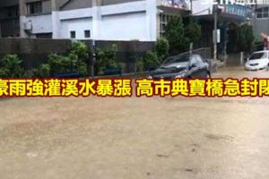豪雨強灌溪水暴漲高市典寶橋急封閉